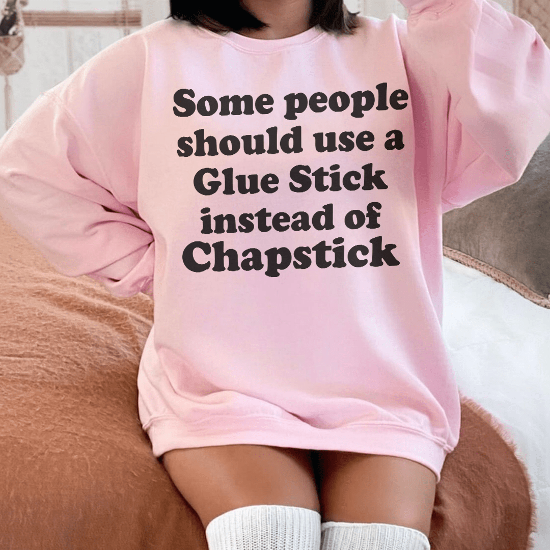 Some People Should Use Glue Stick Instead Of Chapstick Sweatshirt