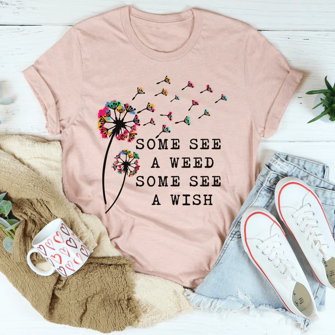 Some See A Weed Some See A Wish Tee