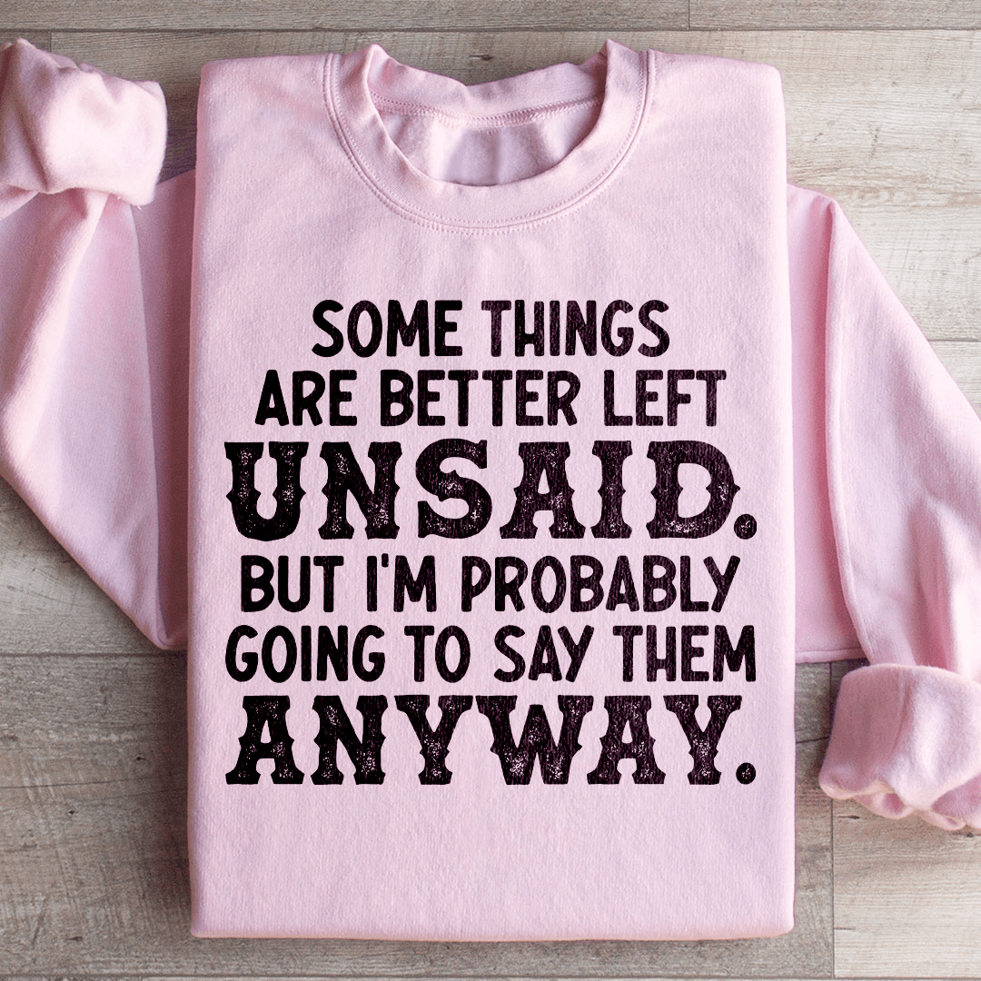 Some Things Are Better Left Unsaid Sweatshirt