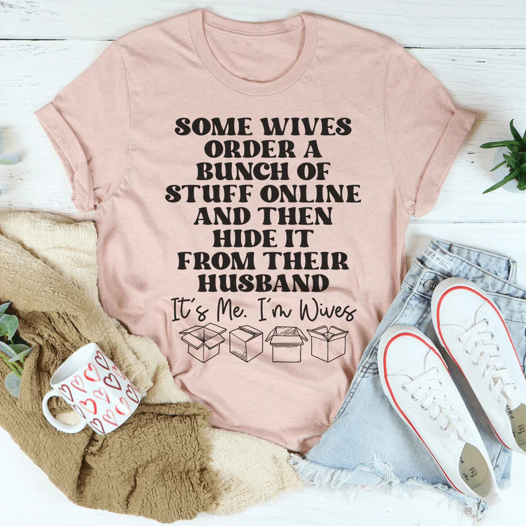 Some Wives Order Stuff Online And Then Hide It From Their Husband Tee