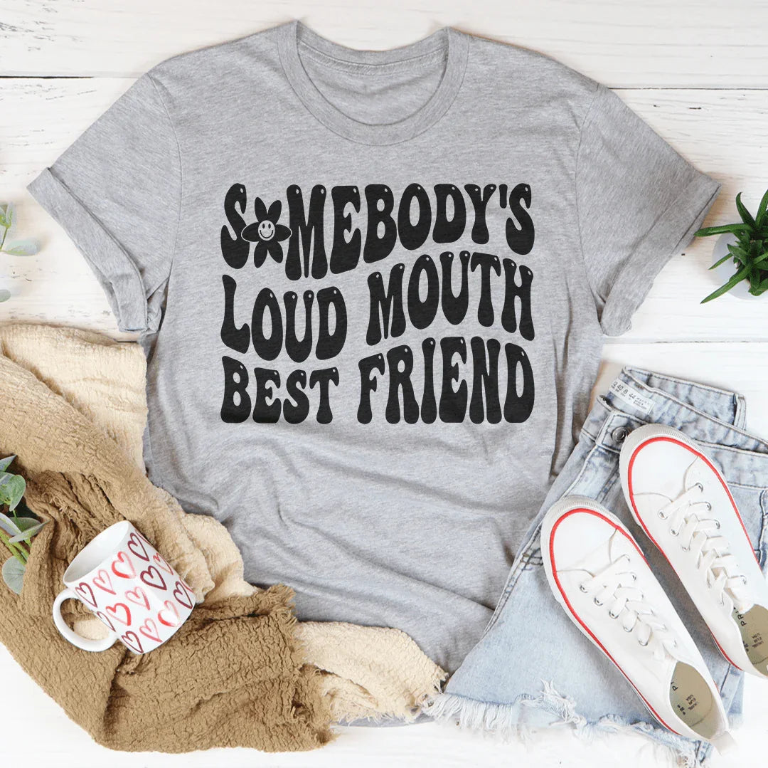 Somebody’s Loud Mouth Best Friend Tee