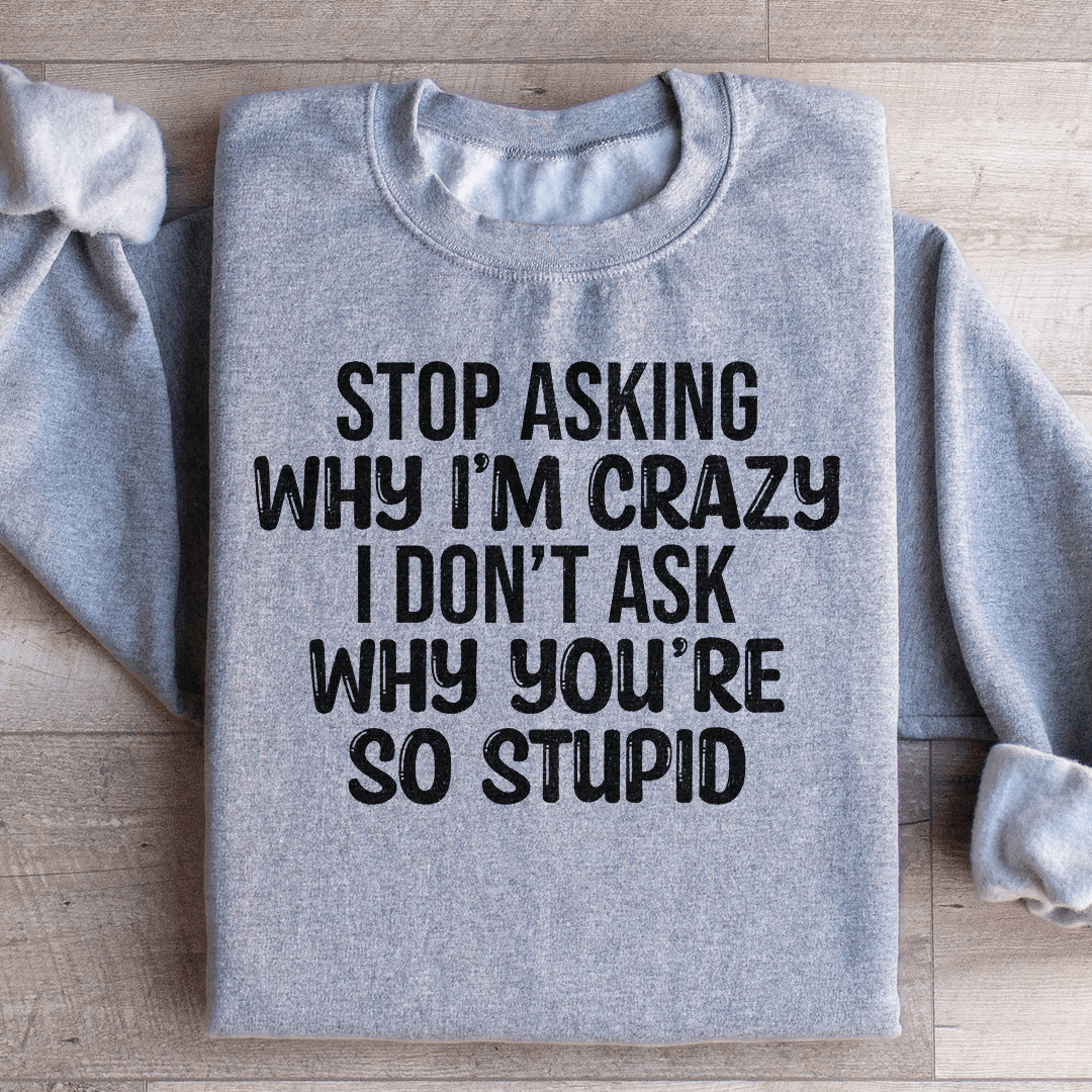 Stop Asking Sweatshirt