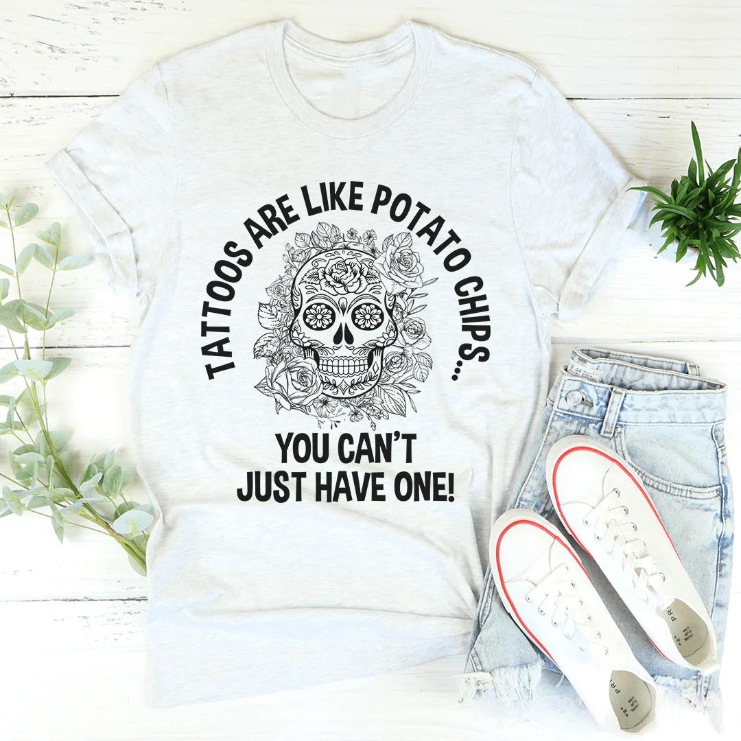 Tattoos Are Like Potato Chips Tee