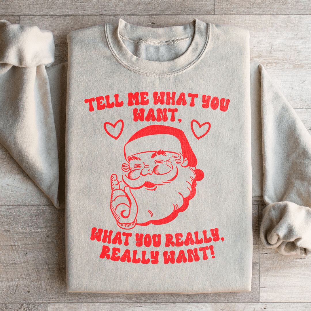 Tell Me What You Really Want Santa Sweatshirt