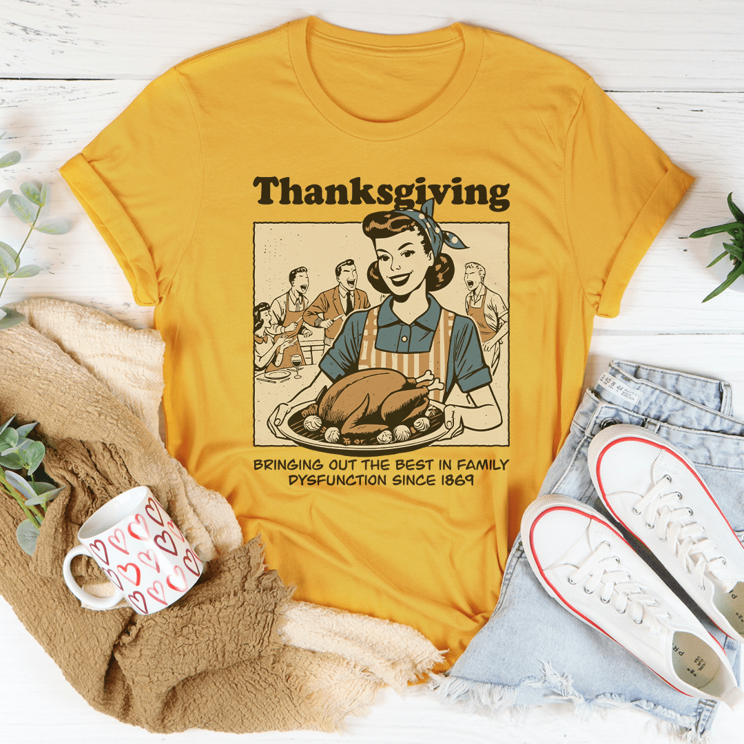 Thanksgiving Bringing Out The Best In Family Dysfunction Since 1869 Tee