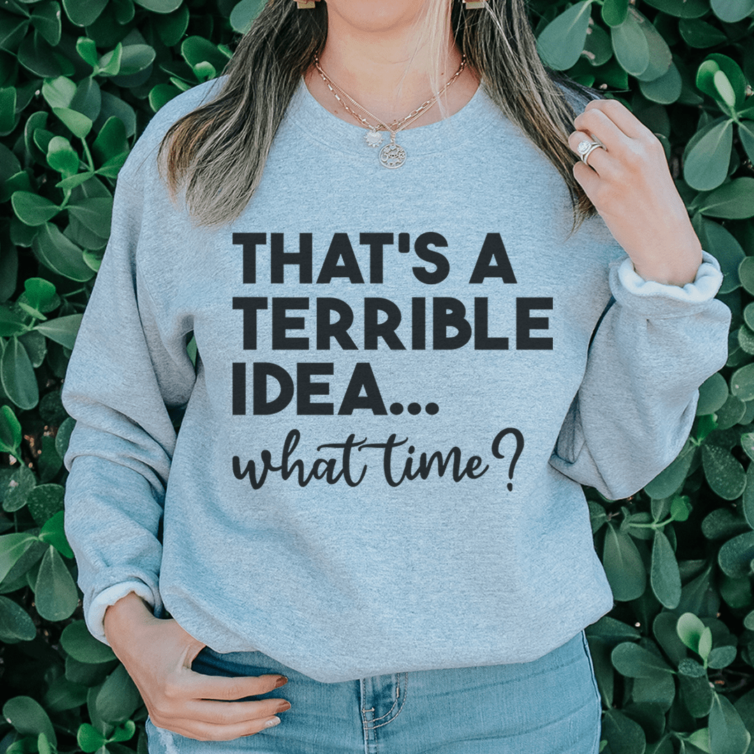 That's A Terrible Idea Sweatshirt