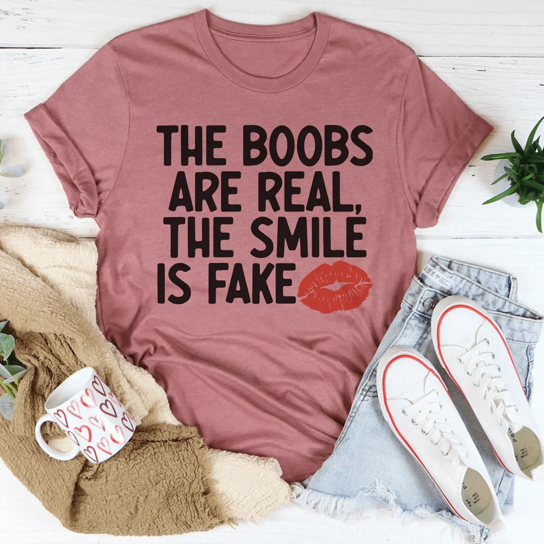 The Boobs Are Real The Smile Is Fake Tee
