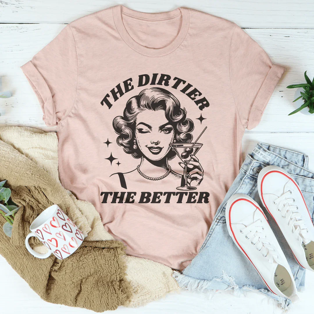 The Dirtier The Better Tee