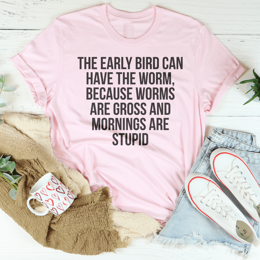 The Early Bird Can Have The Worm Tee