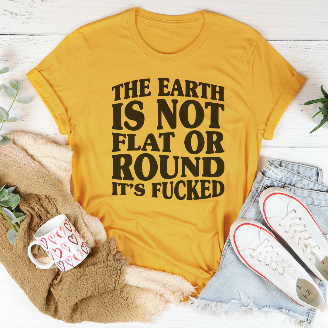 The Earth Isn't Flat Or Round Tee