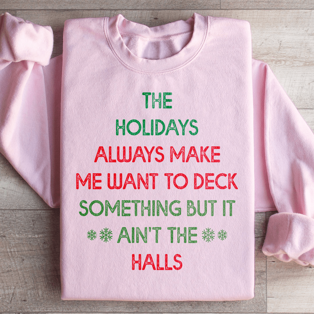The Holidays Always Make Me Want To Deck Something Sweatshirt