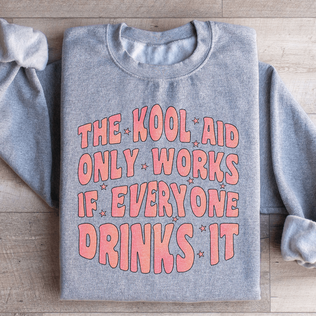 The Kool Aid Only  Works Sweatshirt