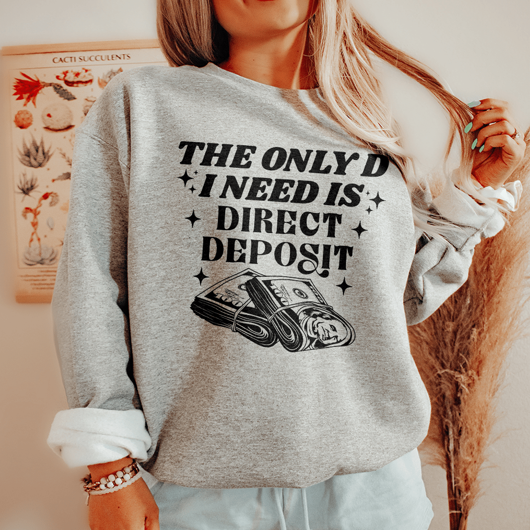 The Only D I Need Is Direct Deposit Sweatshirt
