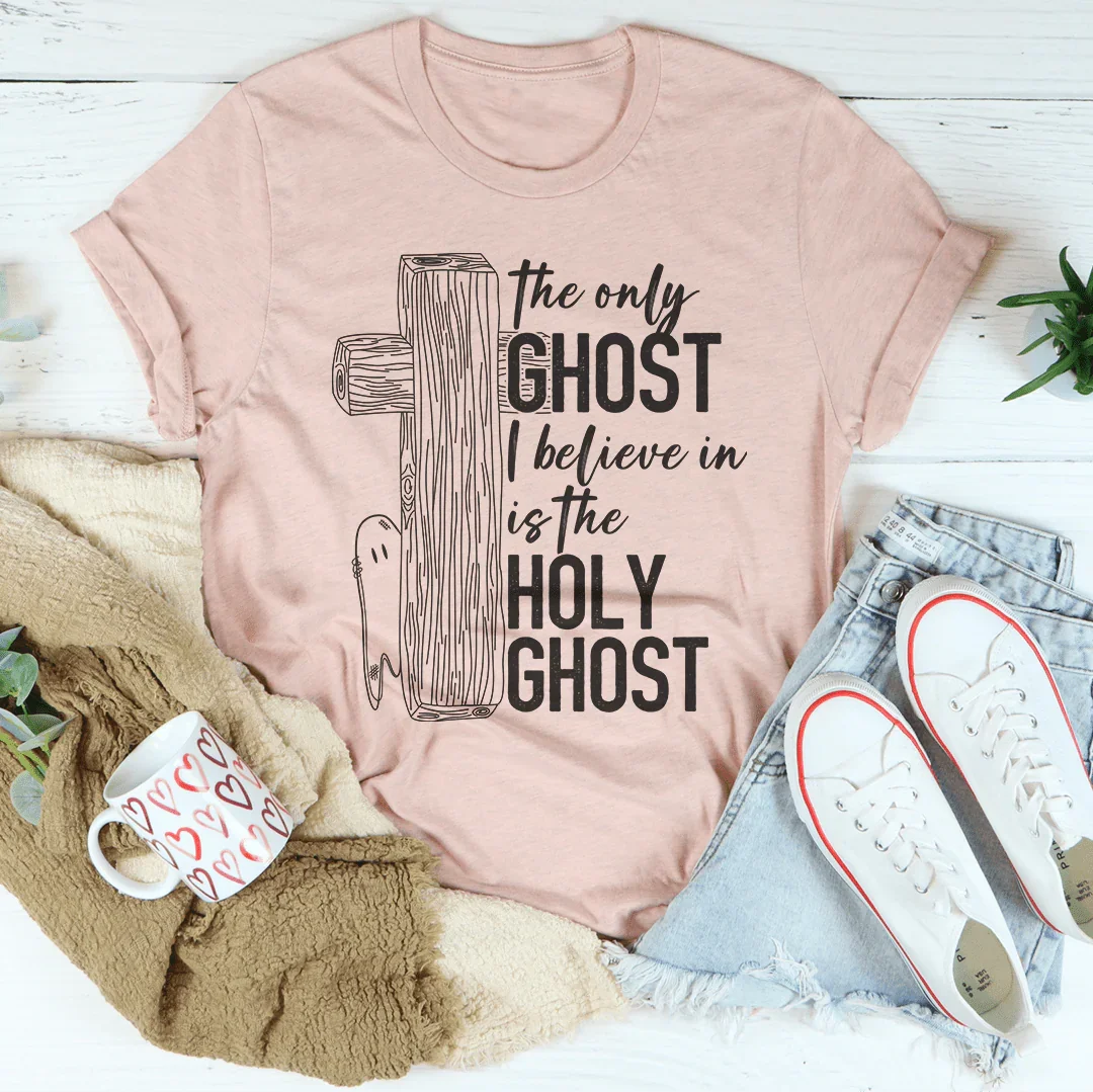 The Only Ghost I Believe In Is The Holy Ghost Tee