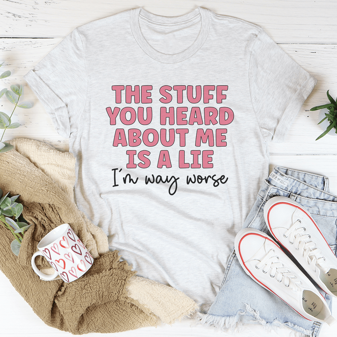 The Stuff You Heard About Me Tee
