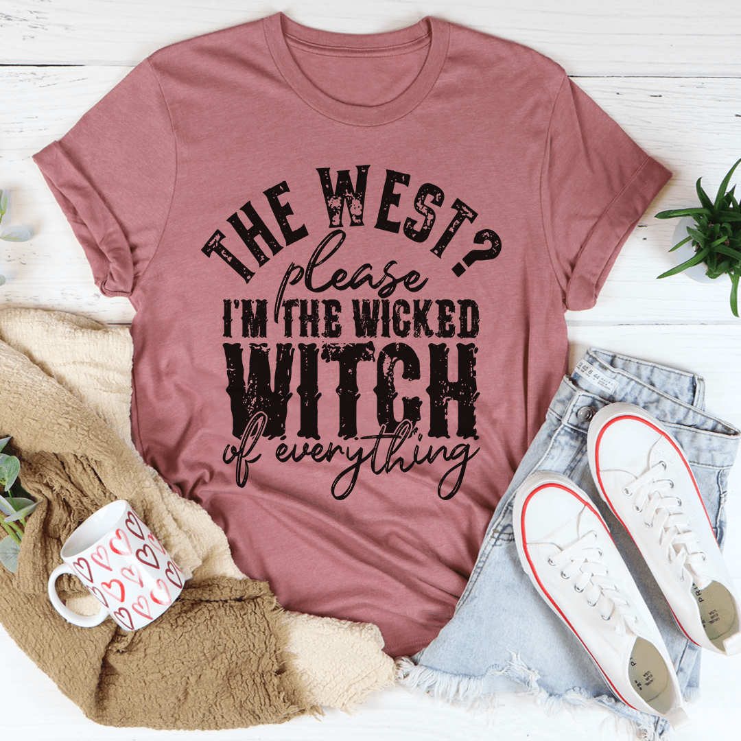 The West Please I'm The Wicked Witch Of Everything Tee