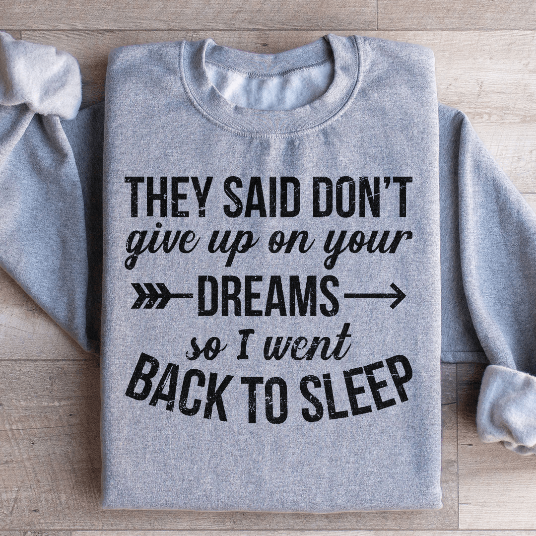 They Said Don't Give Up On Your Dreams Sweatshirt