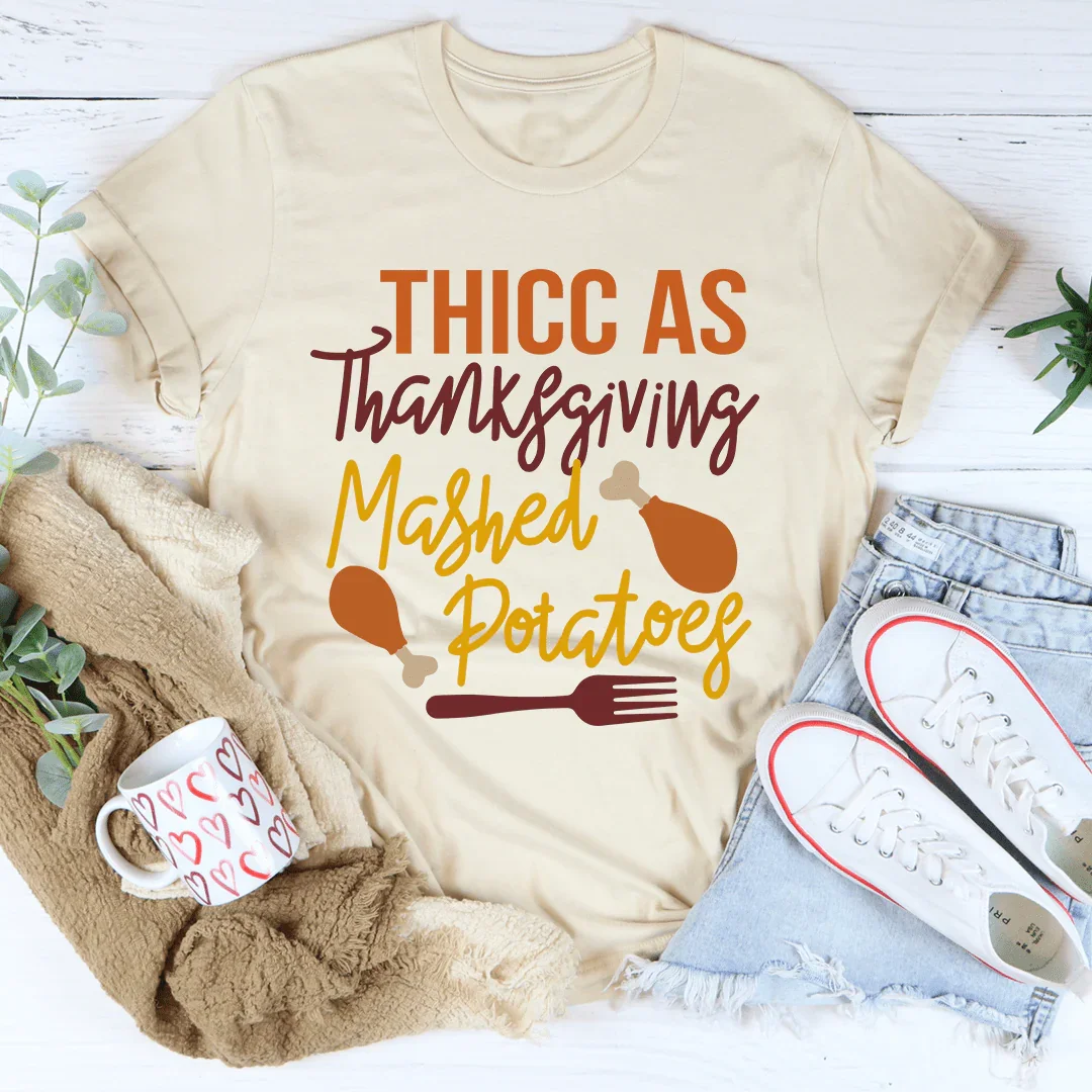 Thicc As Thanksgiving Mashed Potatoes Tee