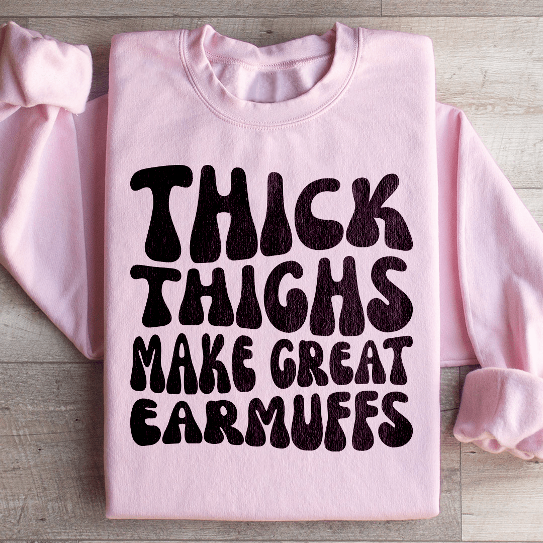 Thick Thighs Make Great Earmuffs Sweatshirt