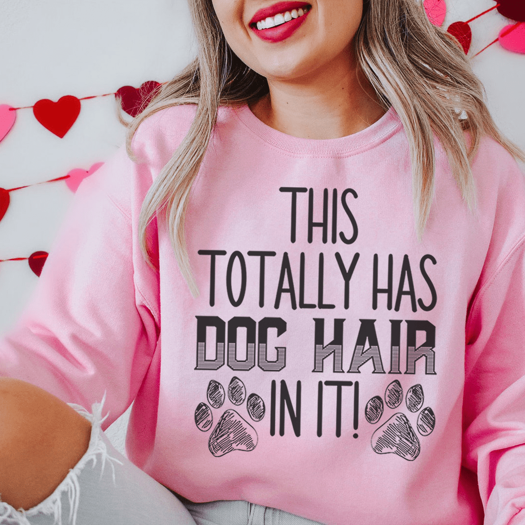 This Totally Has Dog Hair In It Sweatshirt Sweatshirt