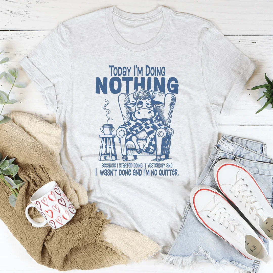 Today I'm Doing Nothing Because I Started Doing It Yesterday Tee