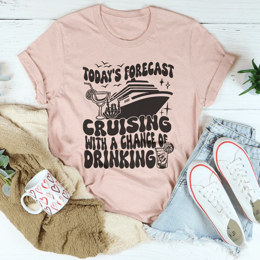 Today's Forecast Cruising With A Chance Of Drinking Tee