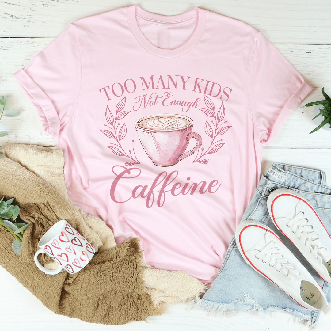 Too Many Kids Not Enough Caffeine Tee