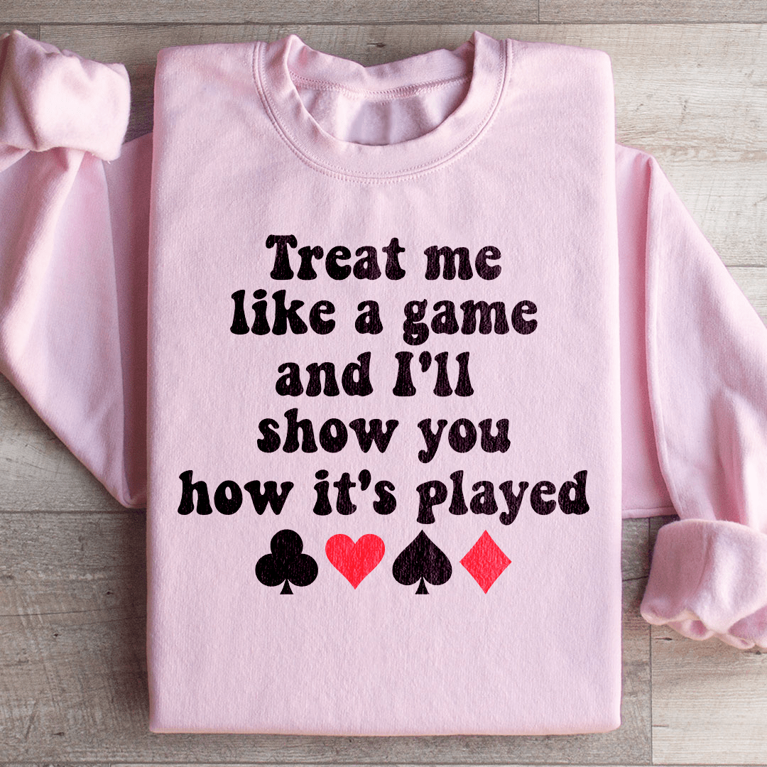 Treat Me Like A Game And I'll Show You How's It's Played Sweatshirt