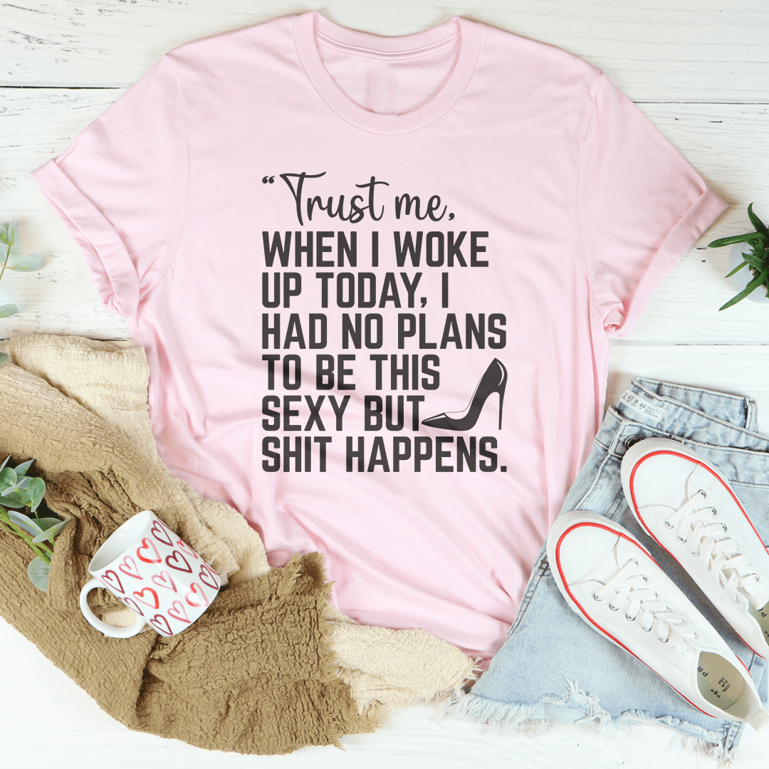 Trust Me When I Woke Up Today Tee