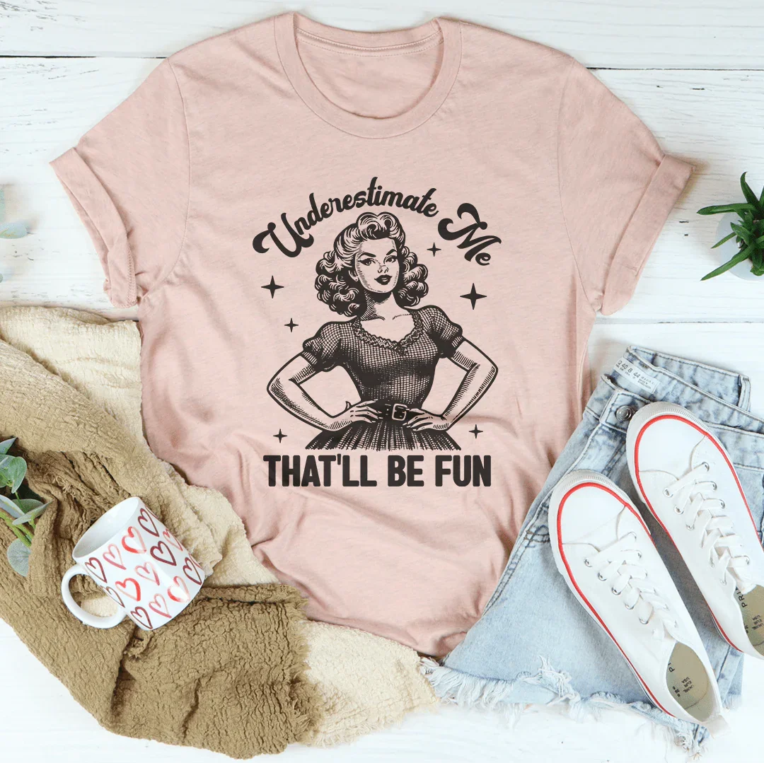 Underestimate Me That'll Be Fun Tee
