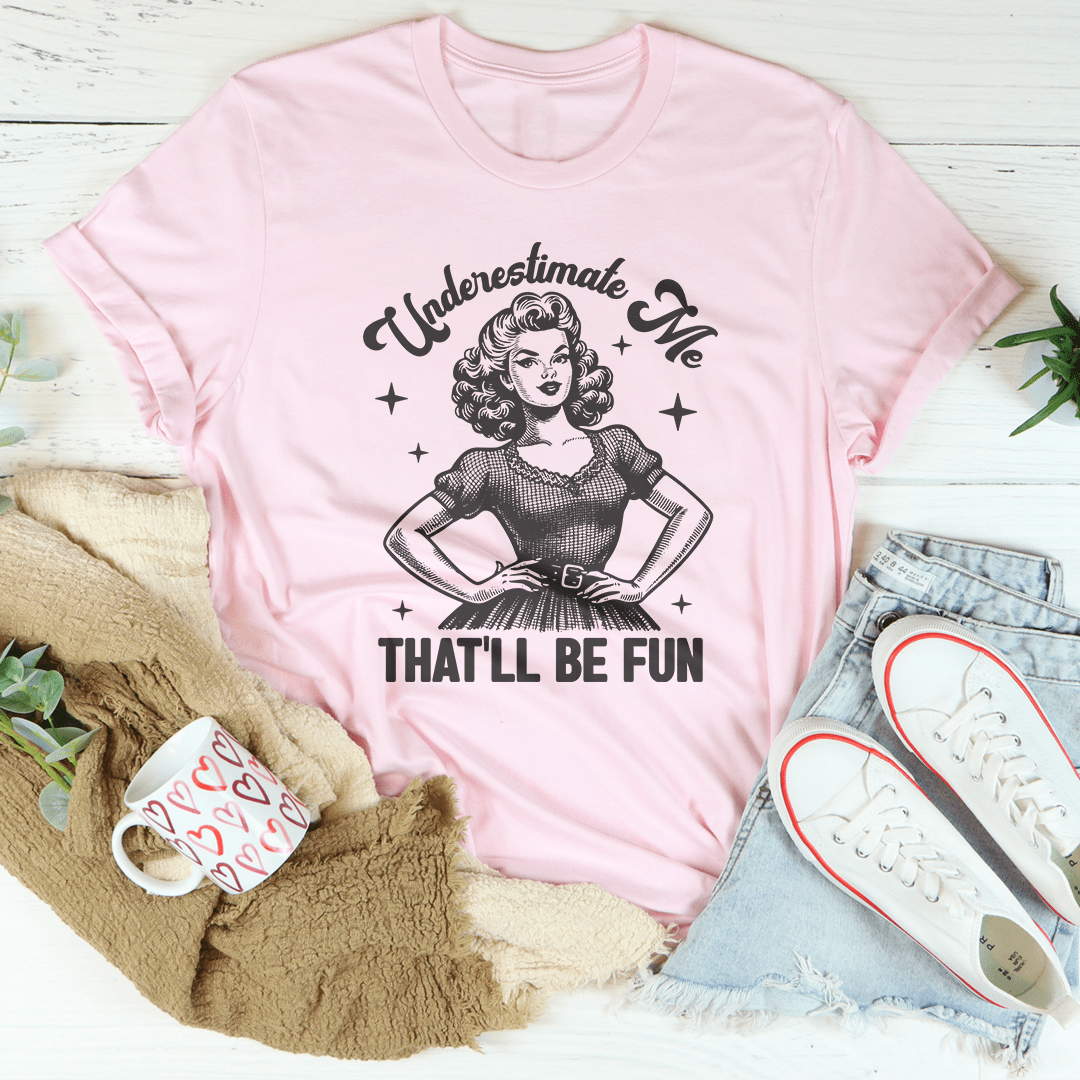 Underestimate Me That'll Be Fun Tee