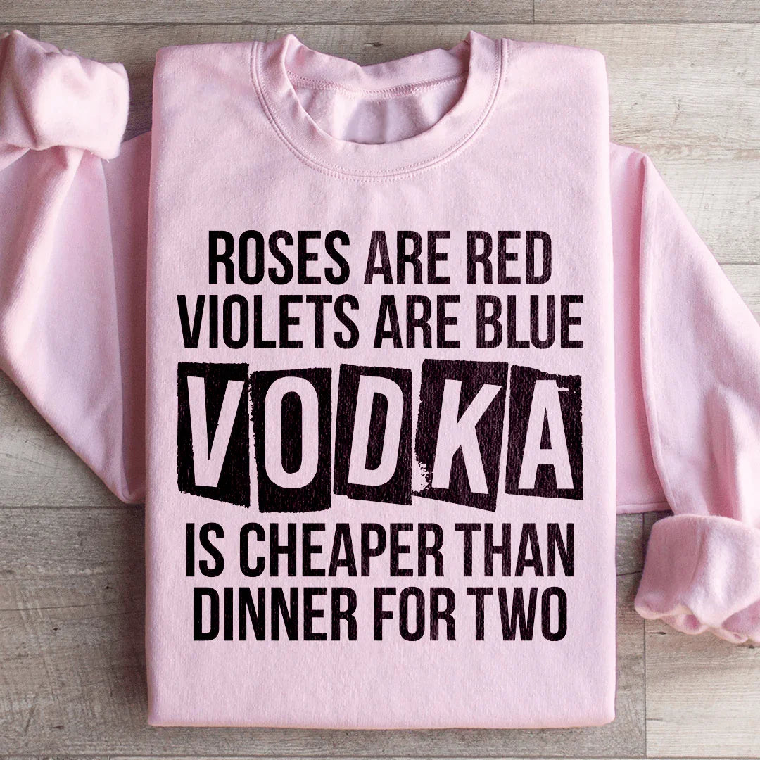 Vodka Is Cheaper Than Dinner For Two Sweatshirt