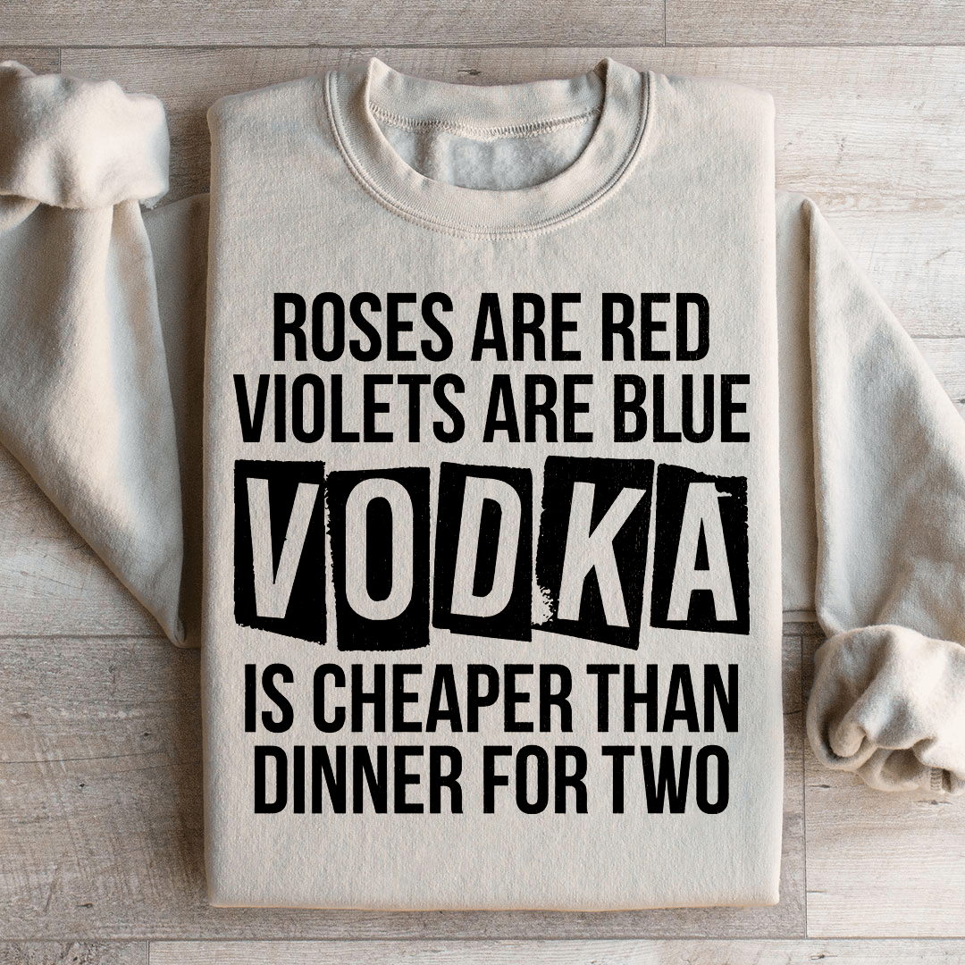 Vodka Is Cheaper Than Dinner For Two Sweatshirt