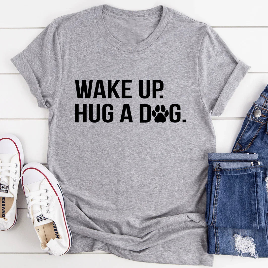 Wake Up Hug A Dog Tee
