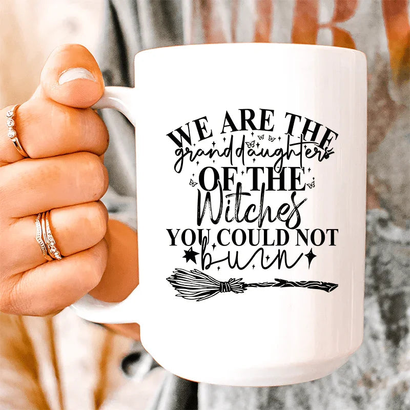 We Are The Granddaughters Of The Witches You Could Not Burn Ceramic Mug 15 oz