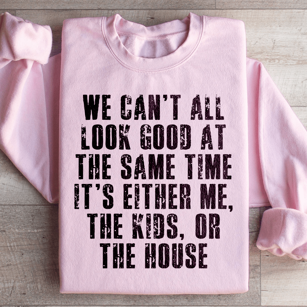 We Can't All Look Good At The Same Time Sweatshirt