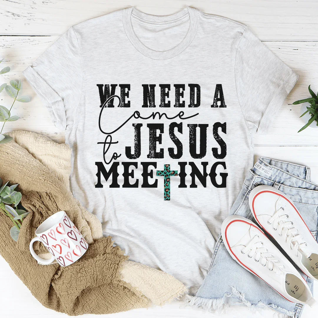 We Need A Come To Jesus Meeting Tee