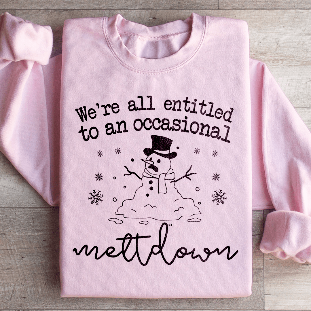 We're All Entitled To An Occasional Meltdown Sweatshirt