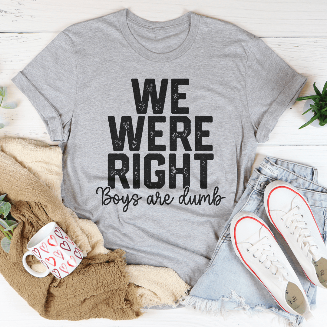 We Were Right Boys Are Dumb Tee