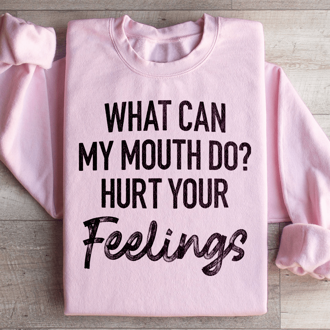 What Can My Mouth Do Hurt Your Feelings Sweatshirt