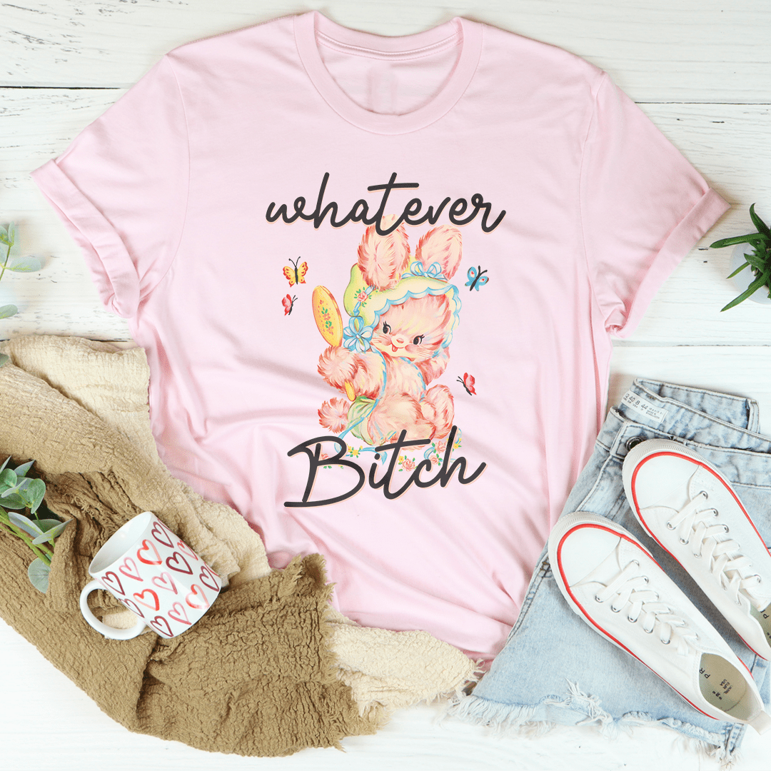 Whatever B-tch Tee