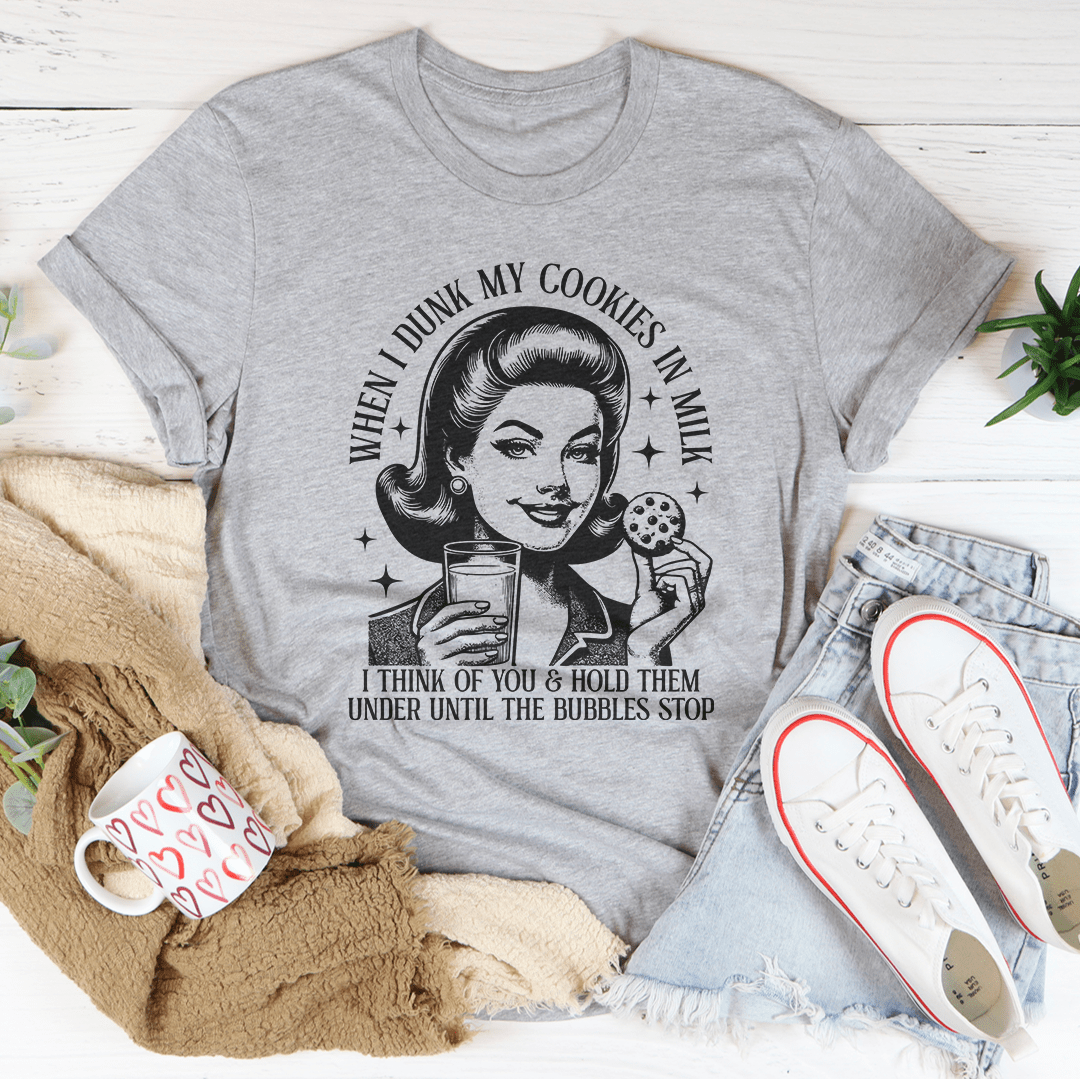 When I Dunk My Cookies In Milk I Think Of You Tee