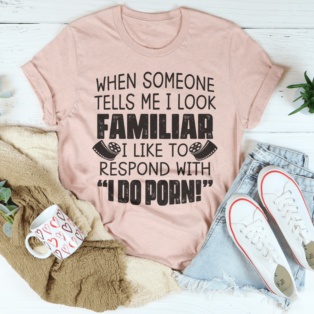 When Someone Tells Me I Look Familiar Tee