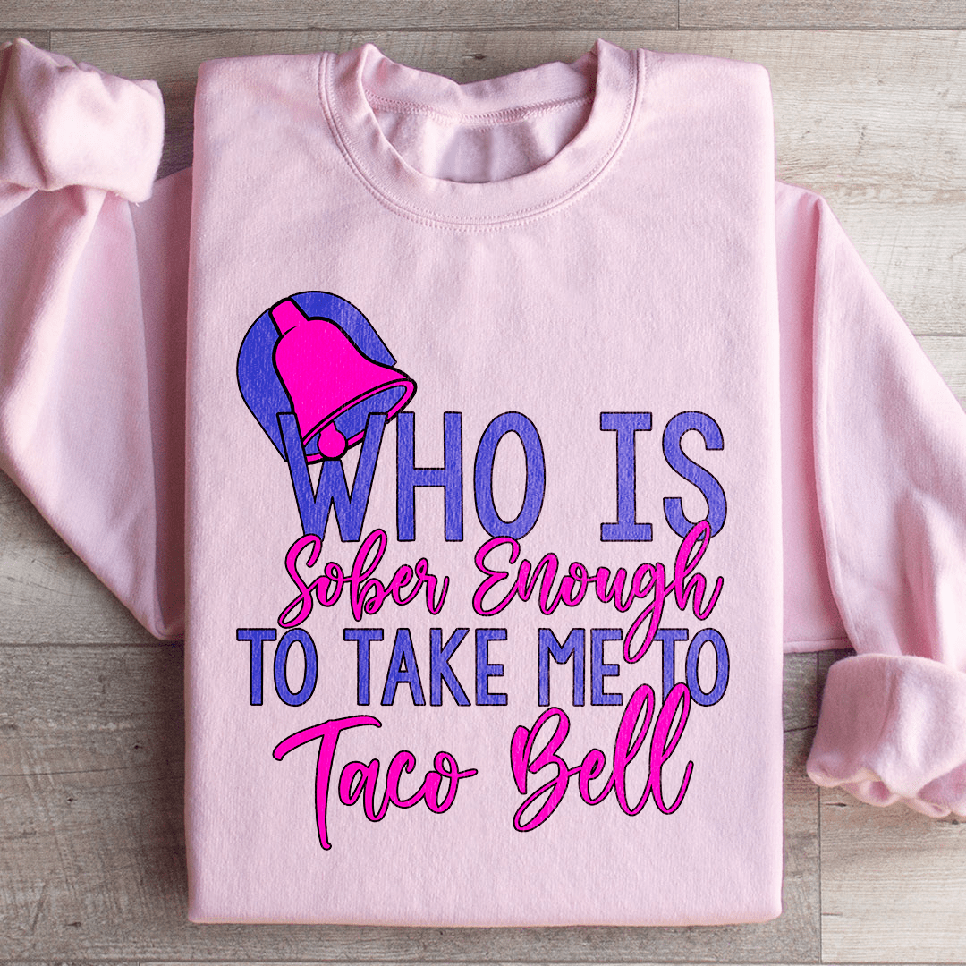 Who's Sober Enough To Take Me To TB Sweatshirt