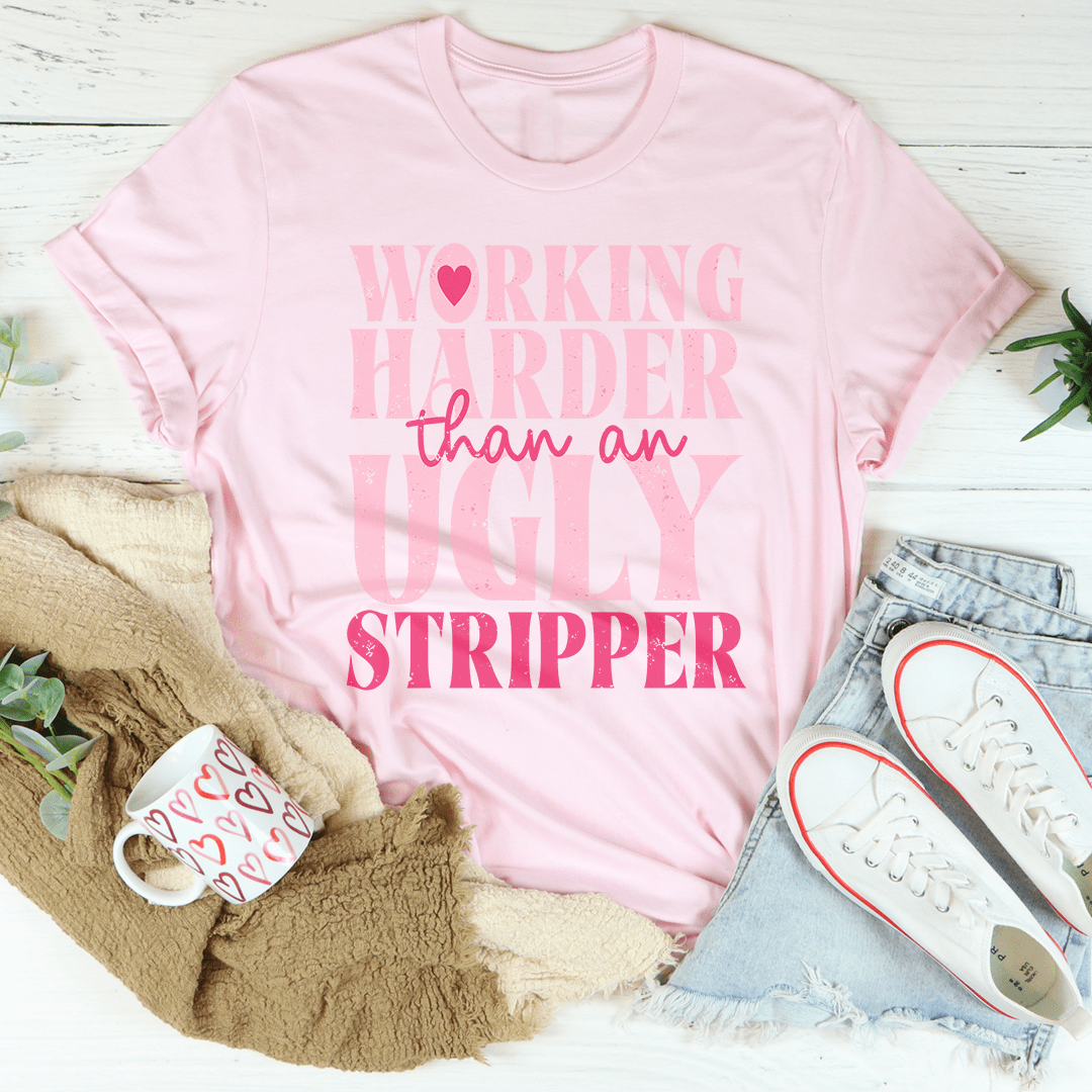 Working Harder Than An Ugly Stripper Tee