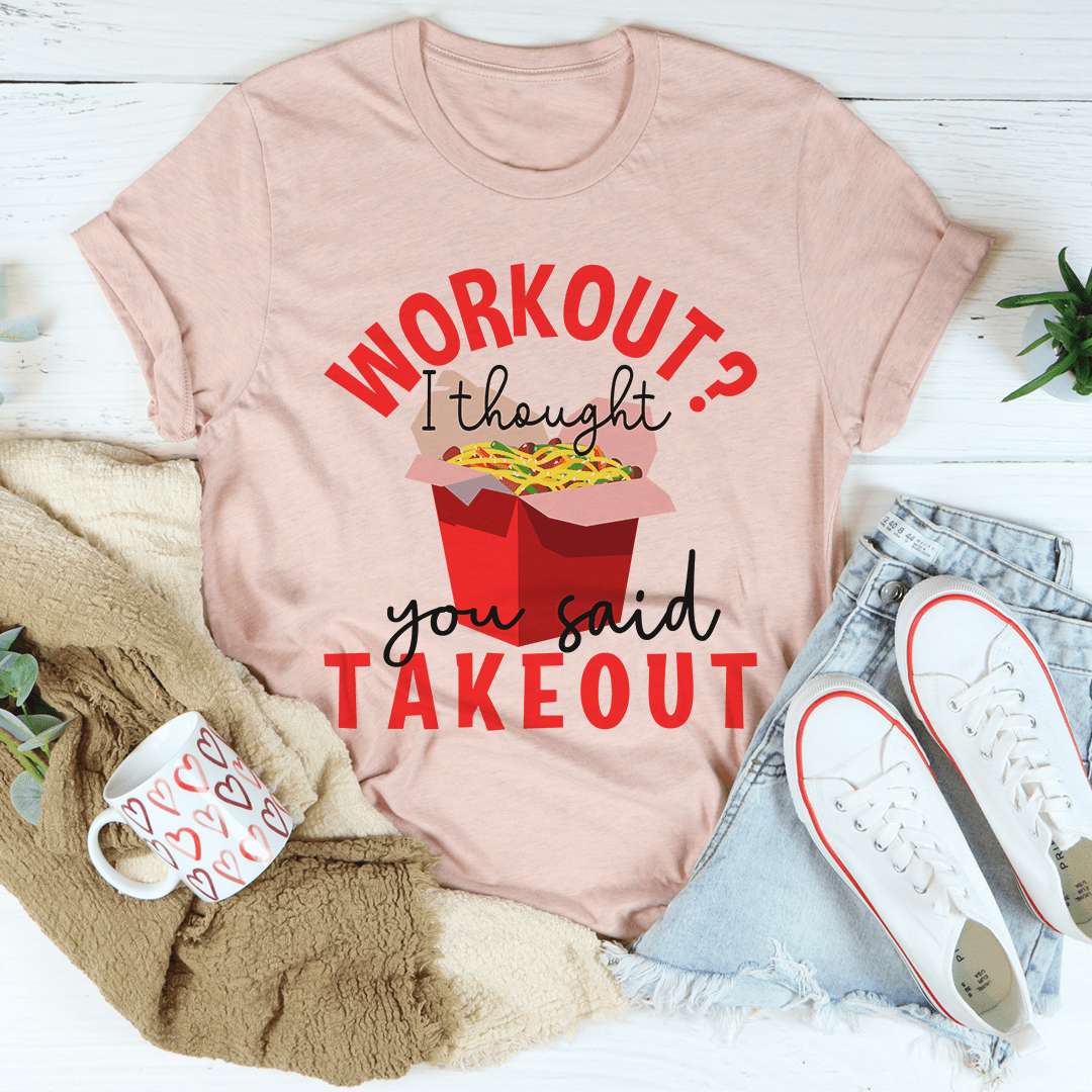 Workout I Thought You Said Takeout Tee