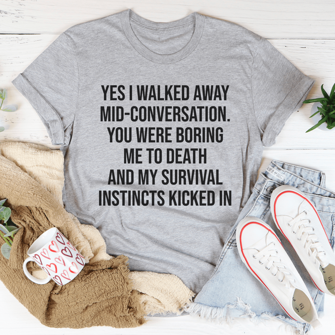 Yes I Walked Away Mid-Conversation Tee