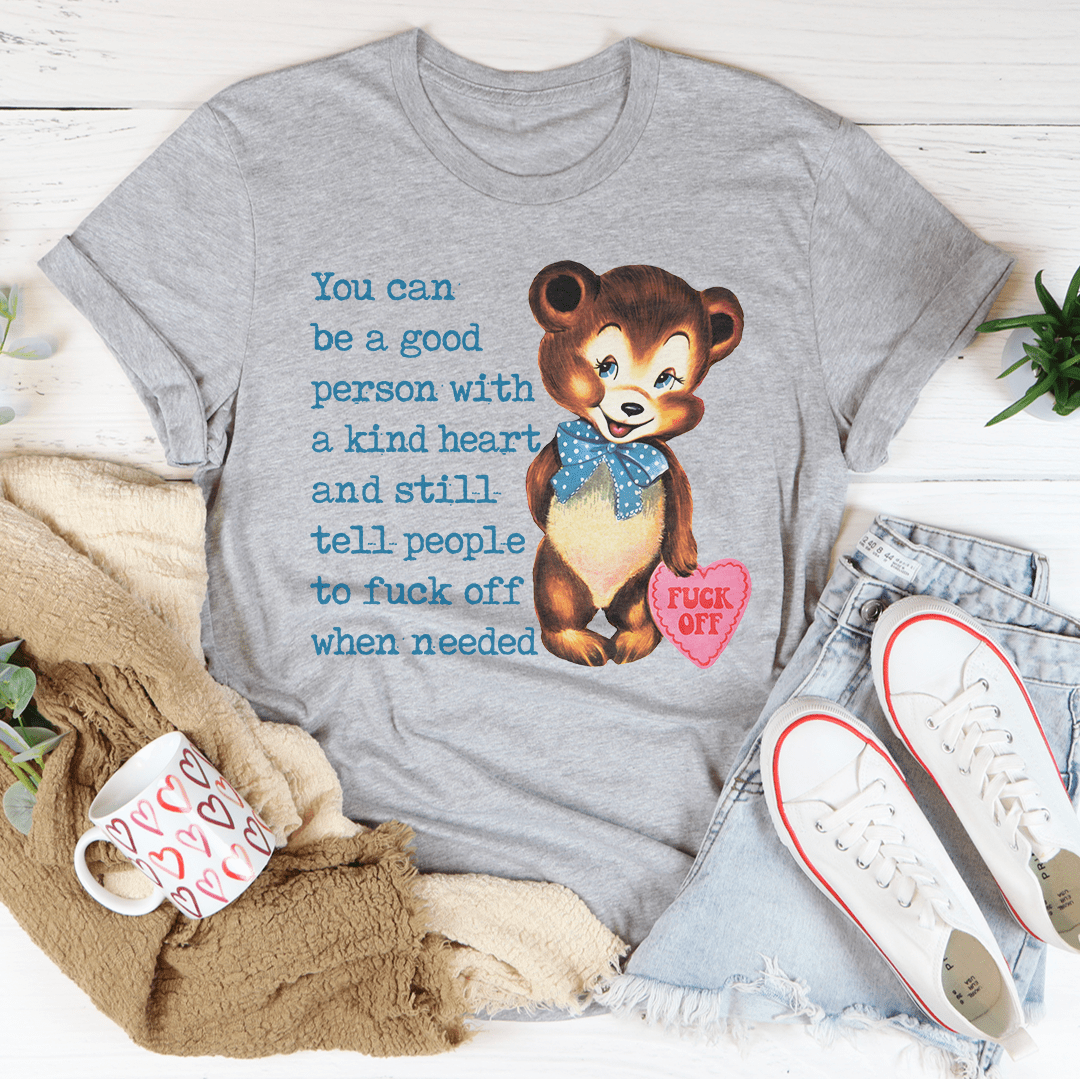 You Can Be A Good Person With A kind Heart Tee