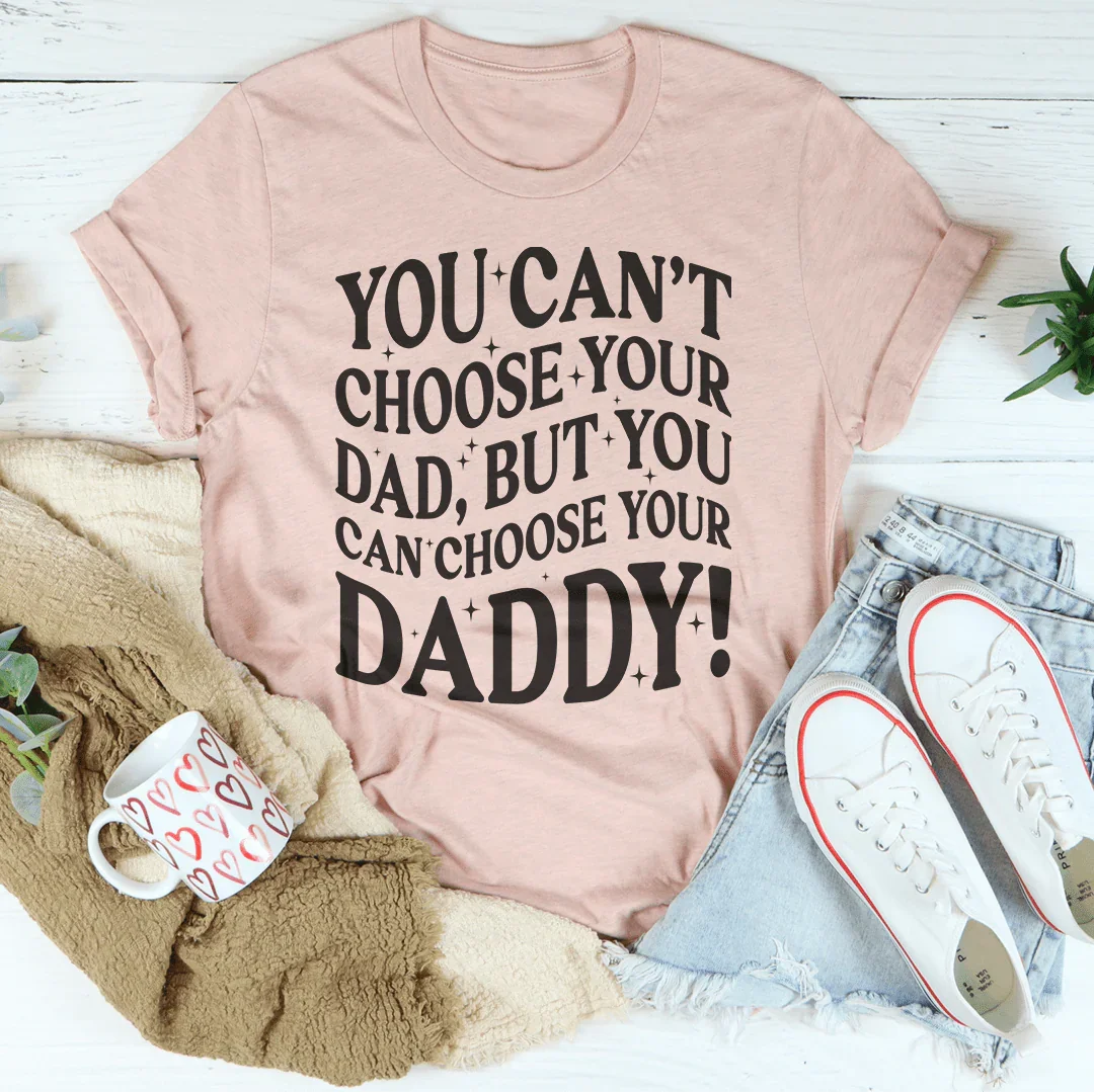 You Can't Choose Your Dad Tee