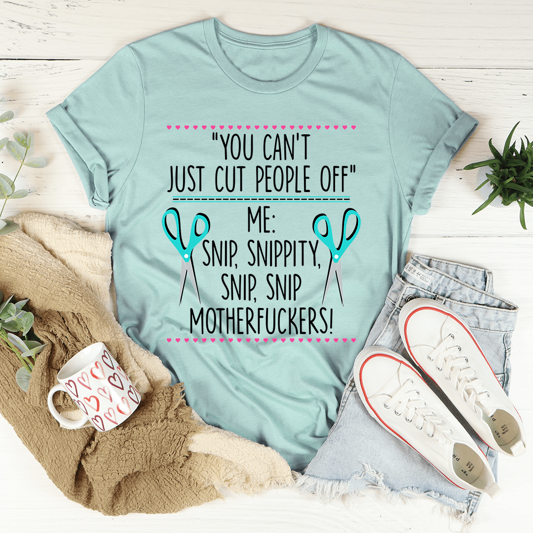 You Can't Just Cut People Off Tee
